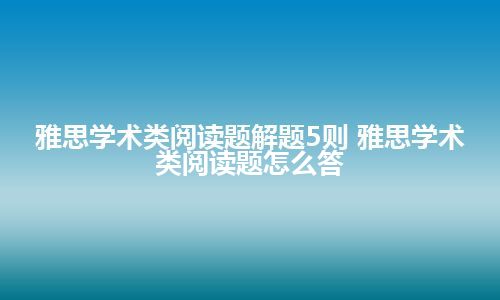 雅思学术类阅读题解题5则 雅思学术类阅读题怎么答