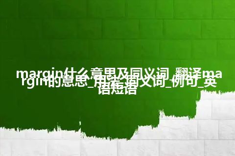 margin什么意思及同义词_翻译margin的意思_用法_同义词_例句_英语短语