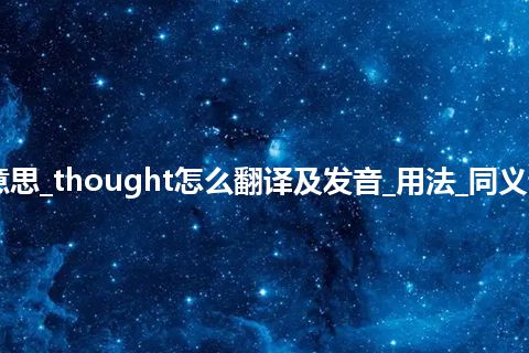 thought是什么意思_thought怎么翻译及发音_用法_同义词_例句_英语短语