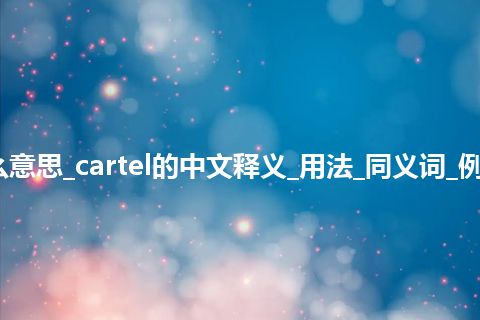 cartel是什么意思_cartel的中文释义_用法_同义词_例句_英语短语