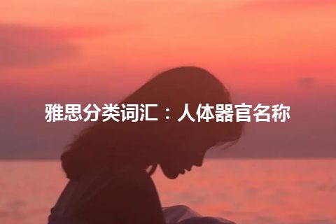 雅思分类词汇：人体器官名称