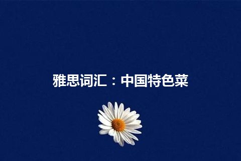 雅思词汇：中国特色菜