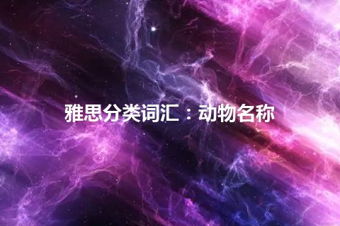 雅思分类词汇：动物名称