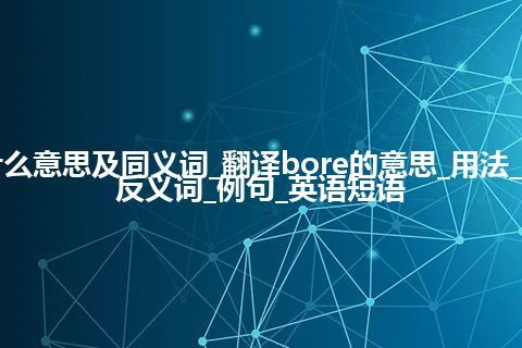 bore什么意思及同义词_翻译bore的意思_用法_同义词_反义词_例句_英语短语