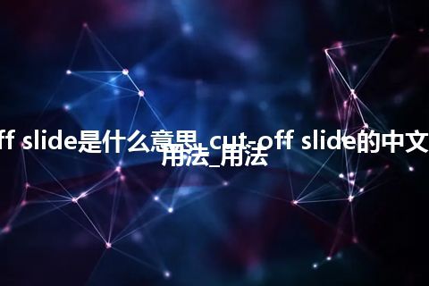 cut-off slide是什么意思_cut-off slide的中文翻译及用法_用法