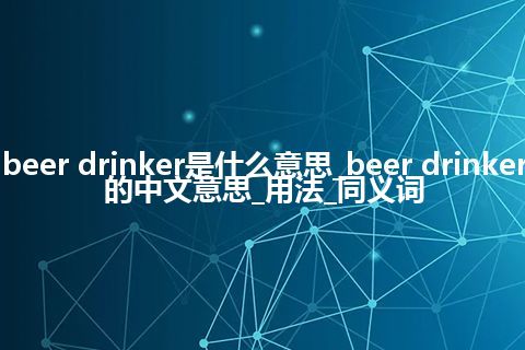 beer drinker是什么意思_beer drinker的中文意思_用法_同义词