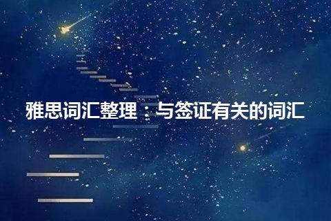 雅思词汇整理：与签证有关的词汇