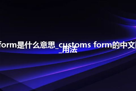 customs form是什么意思_customs form的中文翻译及用法_用法