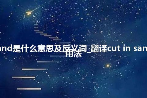 cut in sand是什么意思及反义词_翻译cut in sand的意思_用法