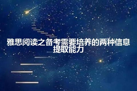 雅思阅读之备考需要培养的两种信息提取能力