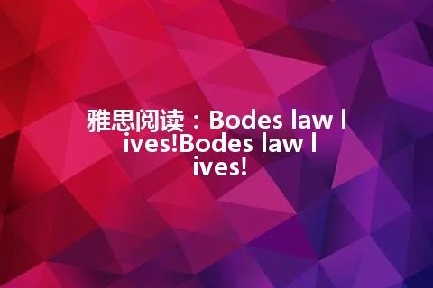 雅思阅读：Bodes law lives!Bodes law lives!