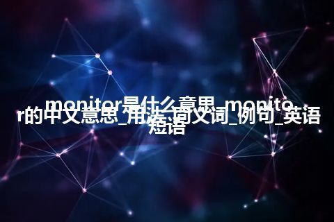 monitor是什么意思_monitor的中文意思_用法_同义词_例句_英语短语