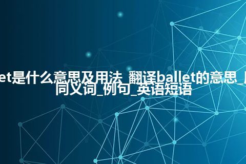 ballet是什么意思及用法_翻译ballet的意思_用法_同义词_例句_英语短语