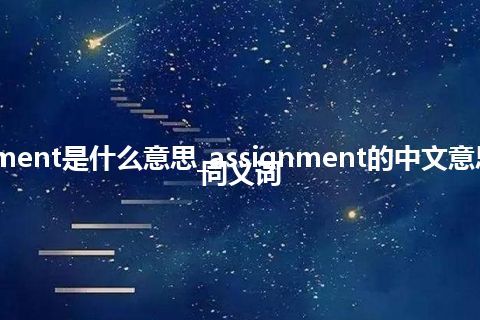 assignment是什么意思_assignment的中文意思_用法_同义词