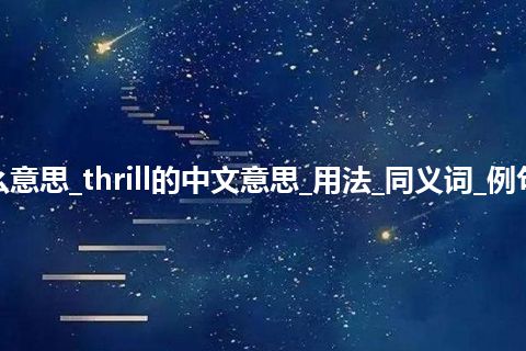 thrill是什么意思_thrill的中文意思_用法_同义词_例句_英语短语