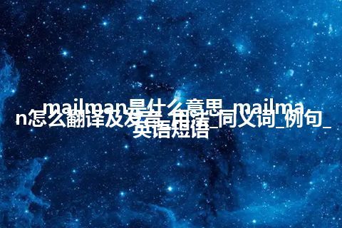 mailman是什么意思_mailman怎么翻译及发音_用法_同义词_例句_英语短语