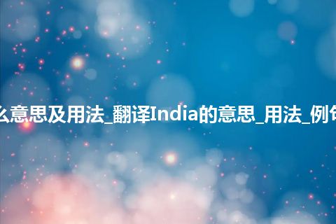 India是什么意思及用法_翻译India的意思_用法_例句_英语短语