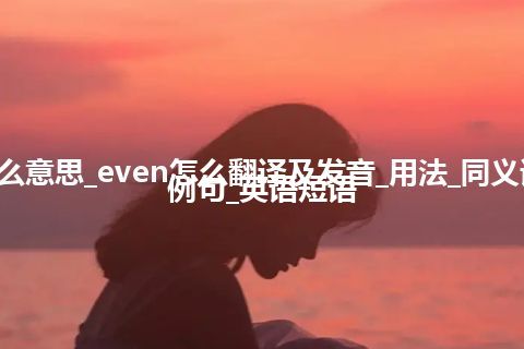 even是什么意思_even怎么翻译及发音_用法_同义词_反义词_例句_英语短语