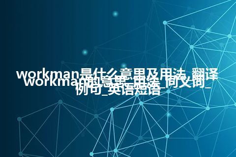 workman是什么意思及用法_翻译workman的意思_用法_同义词_例句_英语短语