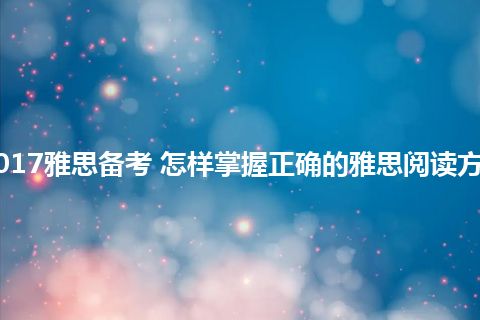 2017雅思备考 怎样掌握正确的雅思阅读方法