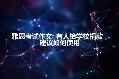 雅思考试作文: 有人给学校捐款，建议如何使用