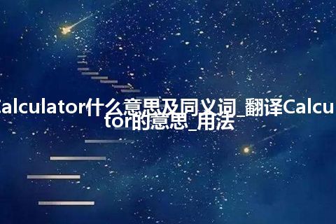 Calculator什么意思及同义词_翻译Calculator的意思_用法