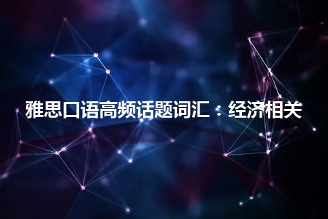 雅思口语高频话题词汇：经济相关