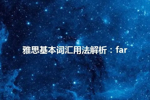 雅思基本词汇用法解析：far