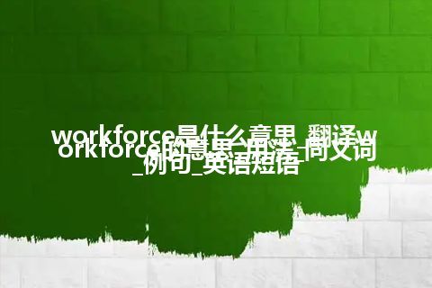 workforce是什么意思_翻译workforce的意思_用法_同义词_例句_英语短语