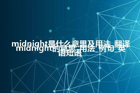 midnight是什么意思及用法_翻译midnight的意思_用法_例句_英语短语