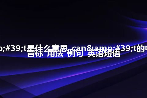 can't是什么意思_can't的中文翻译及音标_用法_例句_英语短语