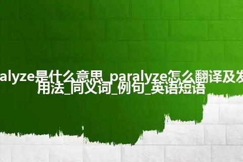 paralyze是什么意思_paralyze怎么翻译及发音_用法_同义词_例句_英语短语