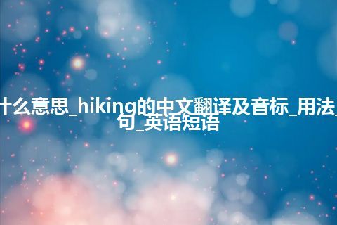 hiking是什么意思_hiking的中文翻译及音标_用法_同义词_例句_英语短语