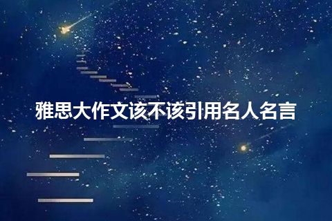 雅思大作文该不该引用名人名言