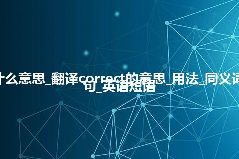 correct是什么意思_翻译correct的意思_用法_同义词_反义词_例句_英语短语