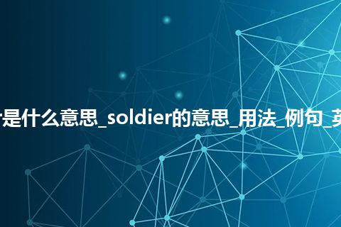 soldier是什么意思_soldier的意思_用法_例句_英语短语