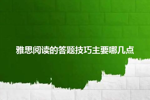 雅思阅读的答题技巧主要哪几点