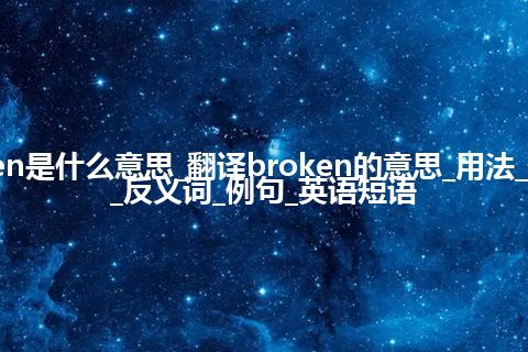 broken是什么意思_翻译broken的意思_用法_同义词_反义词_例句_英语短语