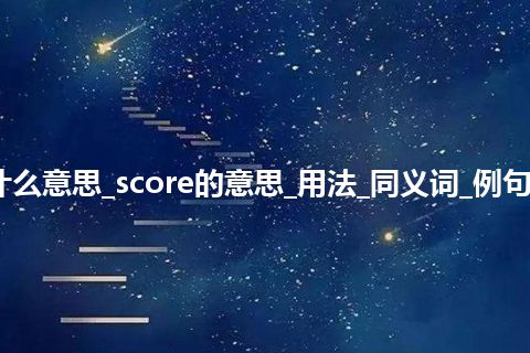 score是什么意思_score的意思_用法_同义词_例句_英语短语