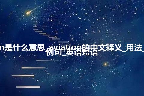 aviation是什么意思_aviation的中文释义_用法_同义词_例句_英语短语