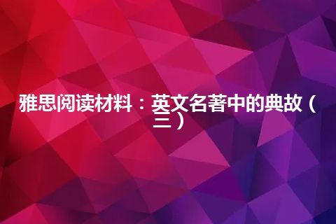 雅思阅读材料：英文名著中的典故（三）