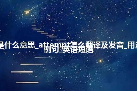 attempt是什么意思_attempt怎么翻译及发音_用法_同义词_例句_英语短语