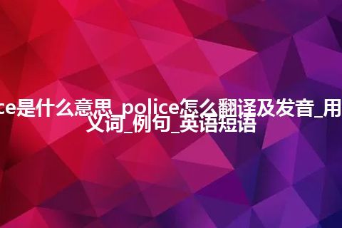 police是什么意思_police怎么翻译及发音_用法_同义词_例句_英语短语