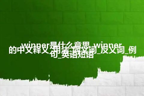 winner是什么意思_winner的中文释义_用法_同义词_反义词_例句_英语短语