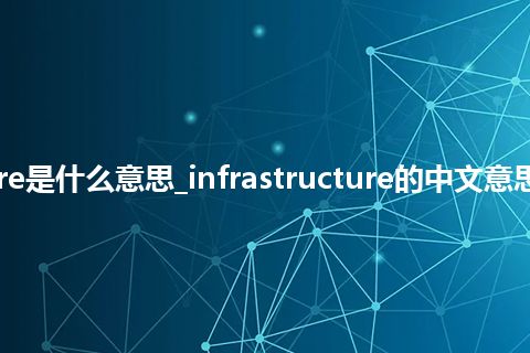 infrastructure是什么意思_infrastructure的中文意思_用法_同义词