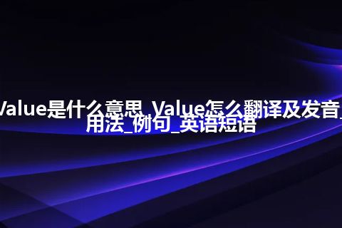 Value是什么意思_Value怎么翻译及发音_用法_例句_英语短语