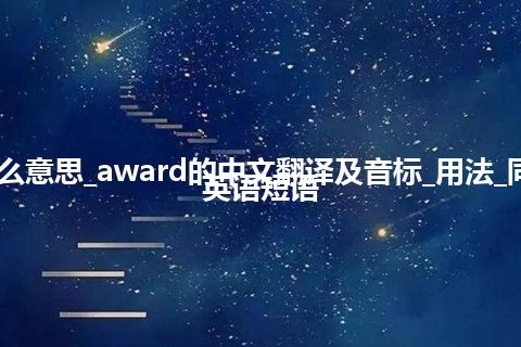 award是什么意思_award的中文翻译及音标_用法_同义词_例句_英语短语