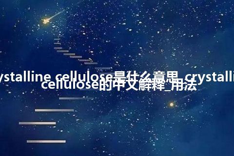 crystalline cellulose是什么意思_crystalline cellulose的中文解释_用法