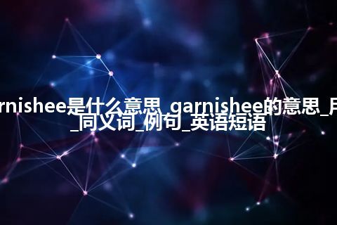 garnishee是什么意思_garnishee的意思_用法_同义词_例句_英语短语