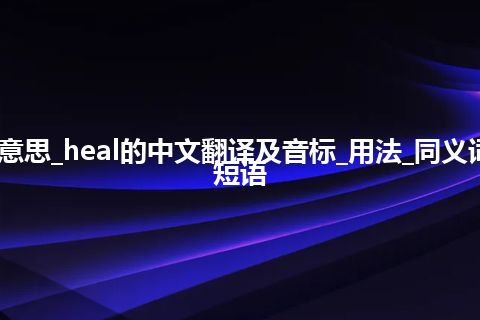 heal是什么意思_heal的中文翻译及音标_用法_同义词_例句_英语短语